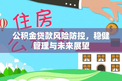 五常公积金贷款风险防控，稳健管理与未来展望