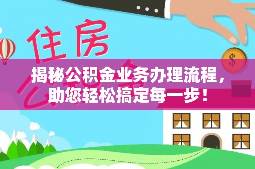 五常揭秘公积金业务办理流程，助您轻松搞定每一步！