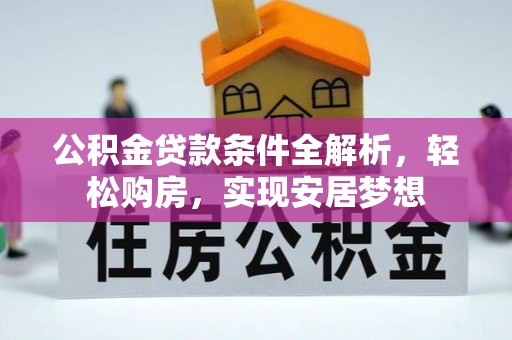 五常公积金贷款条件全解析，轻松购房，实现安居梦想