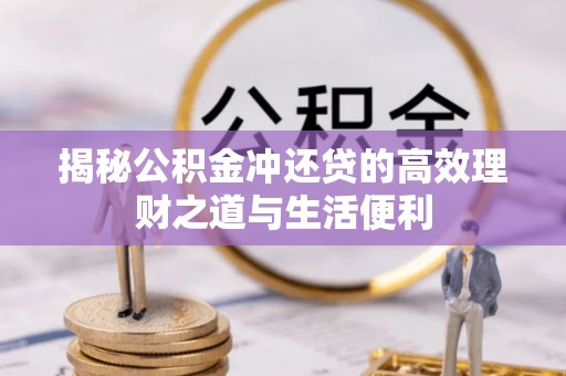 五常揭秘公积金冲还贷的高效理财之道与生活便利
