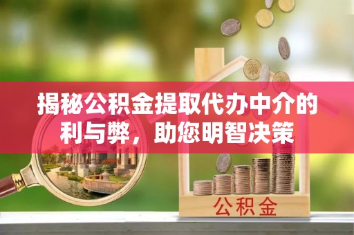 五常揭秘公积金提取代办中介的利与弊，助您明智决策