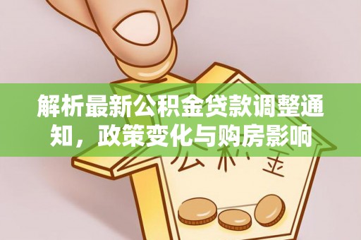 五常解析最新公积金贷款调整通知，政策变化与购房影响