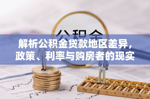 五常解析公积金贷款地区差异，政策、利率与购房者的现实选择