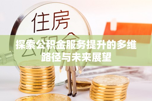 五常探索公积金服务提升的多维路径与未来展望