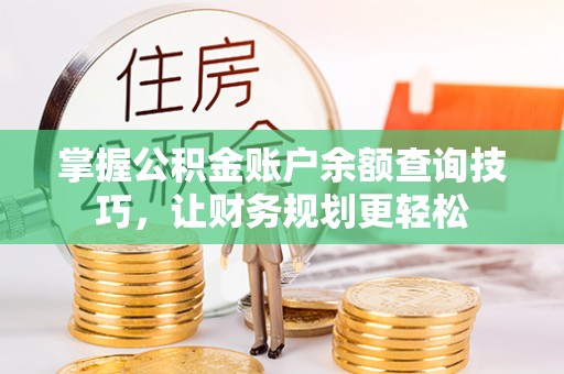 五常掌握公积金账户余额查询技巧，让财务规划更轻松