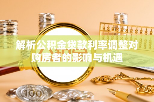 五常解析公积金贷款利率调整对购房者的影响与机遇