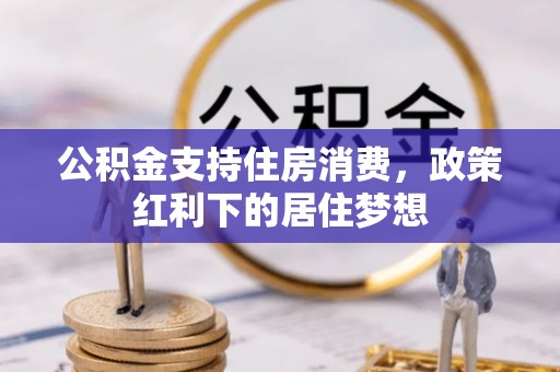 五常公积金支持住房消费，政策红利下的居住梦想
