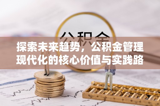 五常探索未来趋势，公积金管理现代化的核心价值与实践路径