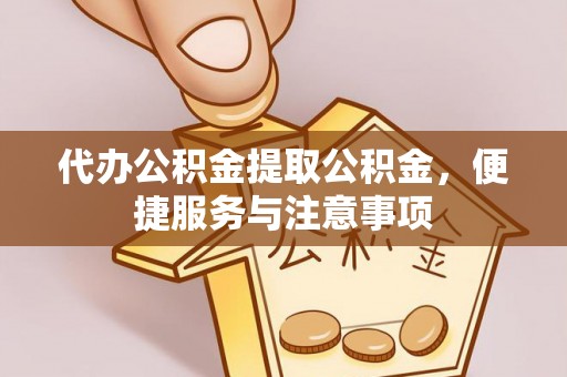 五常代办公积金提取公积金，便捷服务与注意事项