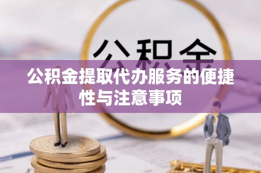 五常公积金提取代办服务的便捷性与注意事项