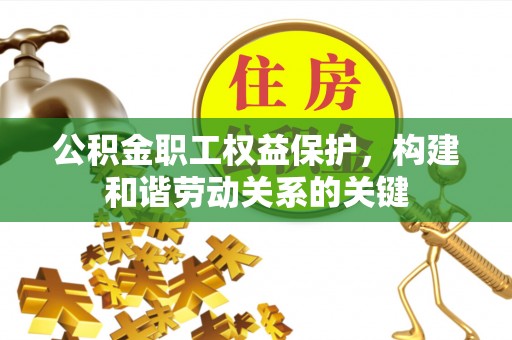 五常公积金职工权益保护，构建和谐劳动关系的关键