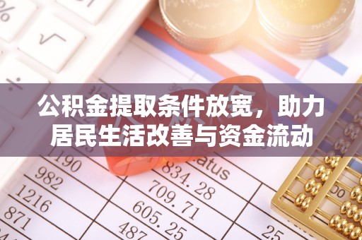 五常公积金提取条件放宽，助力居民生活改善与资金流动