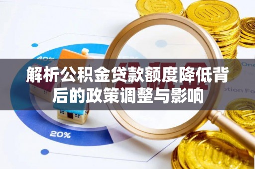 五常解析公积金贷款额度降低背后的政策调整与影响