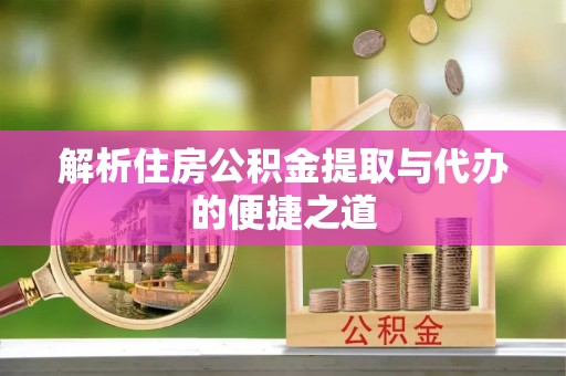 五常解析住房公积金提取与代办的便捷之道