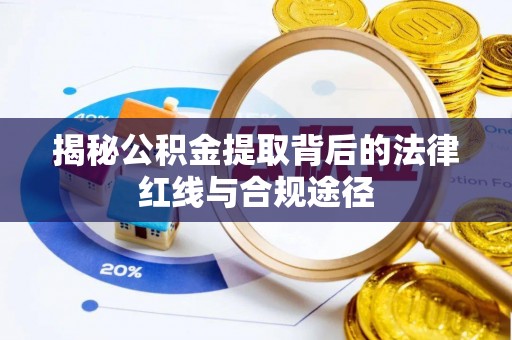 五常揭秘公积金提取背后的法律红线与合规途径