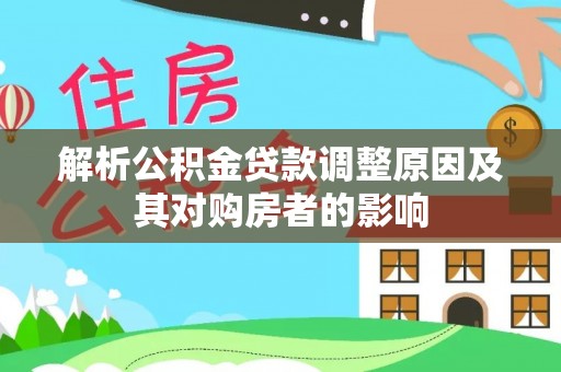 五常解析公积金贷款调整原因及其对购房者的影响