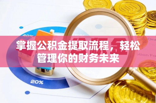 五常掌握公积金提取流程，轻松管理你的财务未来