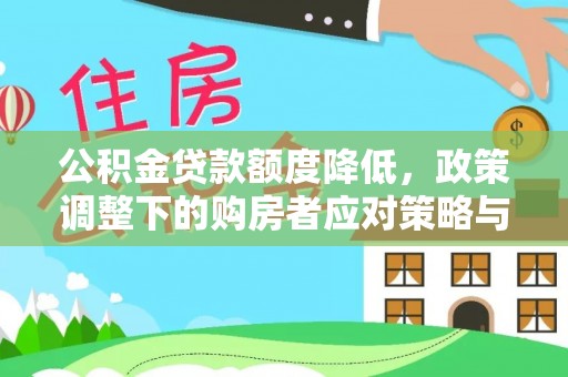 五常公积金贷款额度降低，政策调整下的购房者应对策略与未来趋势