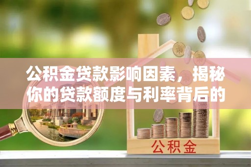 五常公积金贷款影响因素，揭秘你的贷款额度与利率背后的秘密