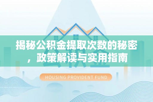 五常揭秘公积金提取次数的秘密，政策解读与实用指南