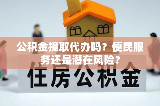 五常公积金提取代办吗？便民服务还是潜在风险？