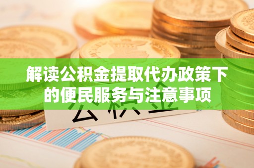 五常解读公积金提取代办政策下的便民服务与注意事项