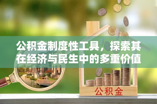 五常公积金制度性工具，探索其在经济与民生中的多重价值