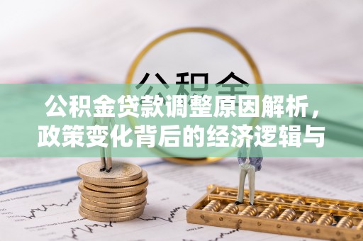 五常公积金贷款调整原因解析，政策变化背后的经济逻辑与民生考量